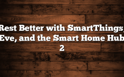 Rest Better with SmartThings, Eve, and the Smart Home Hub 2 